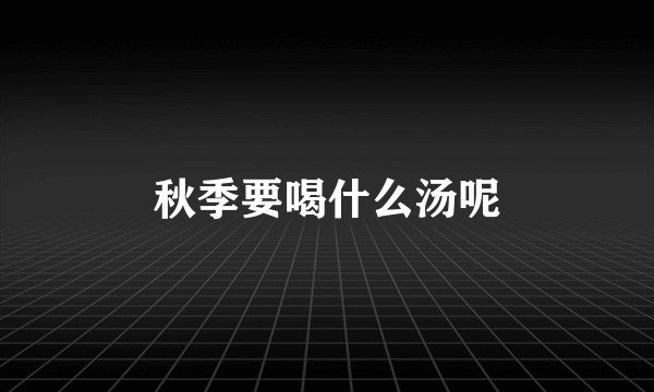 秋季要喝什么汤呢