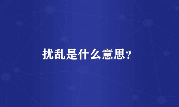 扰乱是什么意思？