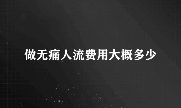 做无痛人流费用大概多少