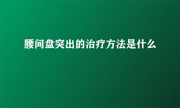 腰间盘突出的治疗方法是什么