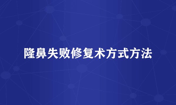 隆鼻失败修复术方式方法