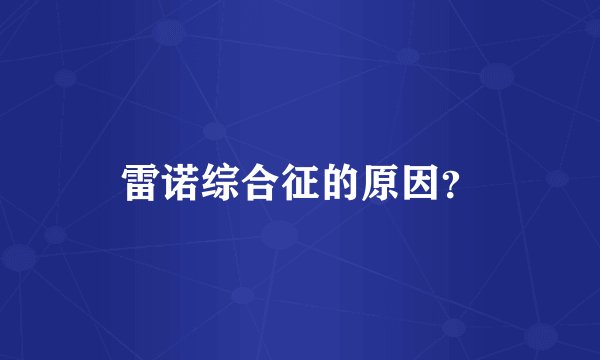 雷诺综合征的原因？