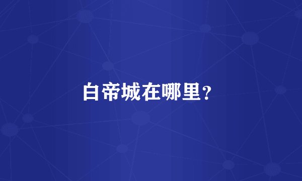 白帝城在哪里？
