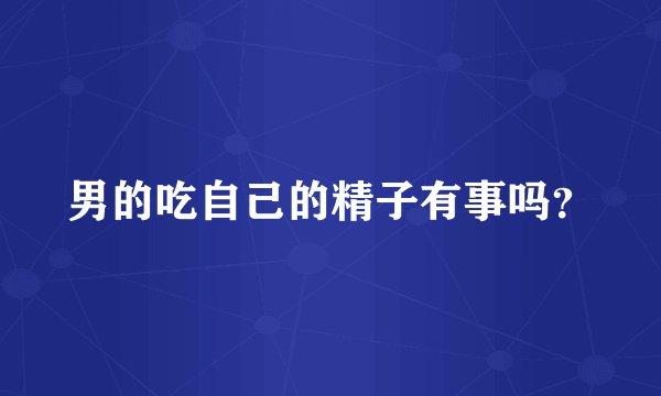 男的吃自己的精子有事吗？