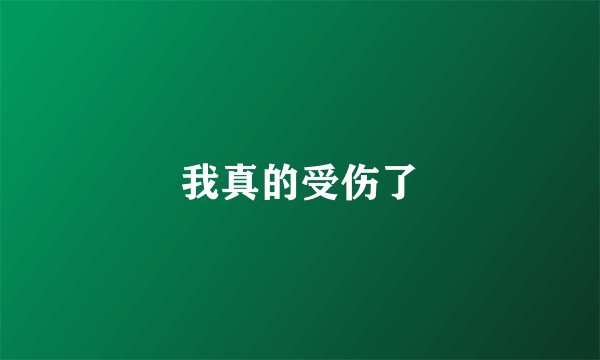 我真的受伤了