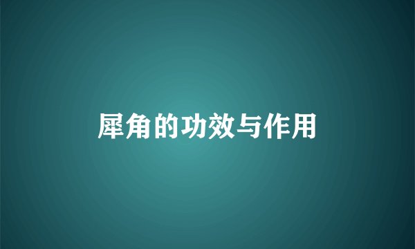 犀角的功效与作用