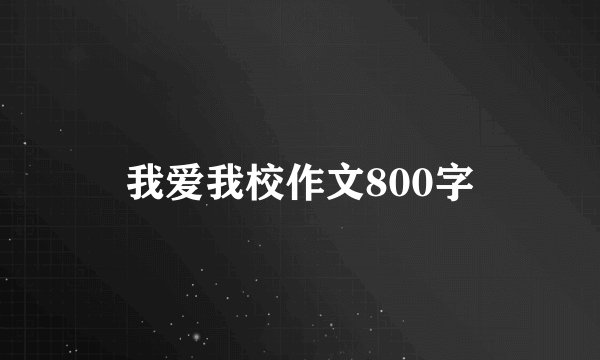 我爱我校作文800字