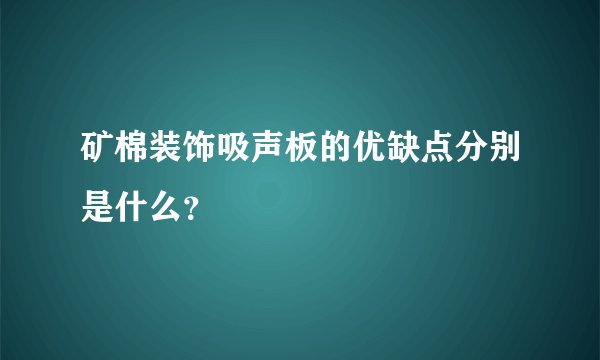 矿棉装饰吸声板的优缺点分别是什么?