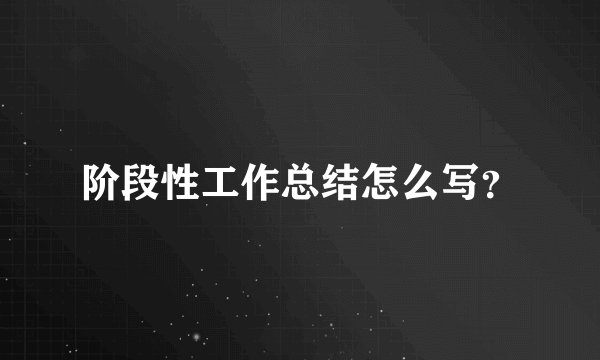 阶段性工作总结怎么写？