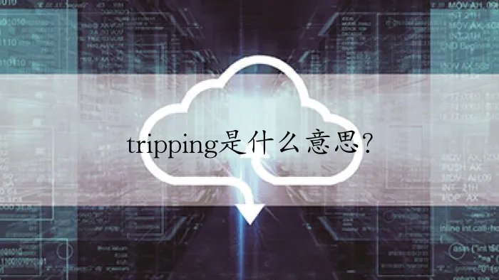 tripping是什么意思？