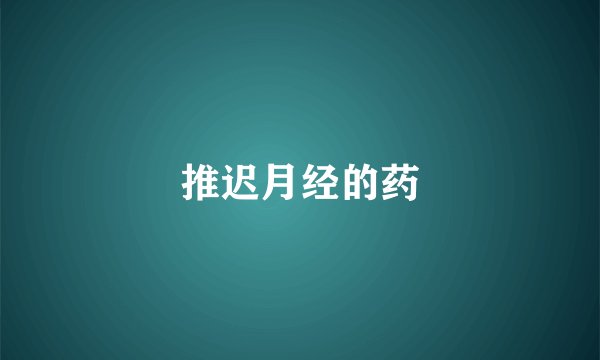 推迟月经的药