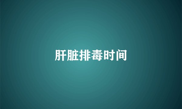 肝脏排毒时间