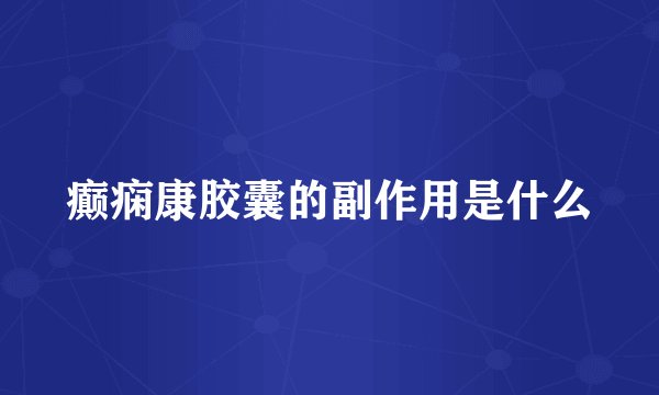 癫痫康胶囊的副作用是什么