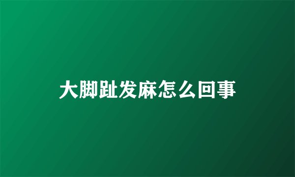 大脚趾发麻怎么回事