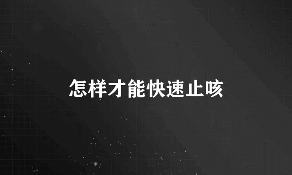 怎样才能快速止咳
