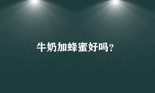 牛奶加蜂蜜好吗？