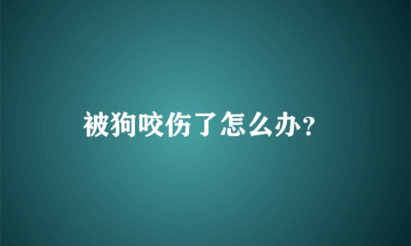 被狗咬伤了怎么办？