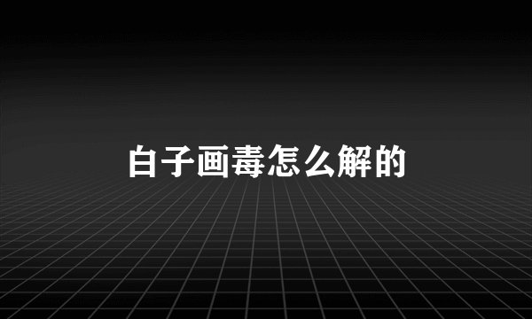 白子画毒怎么解的