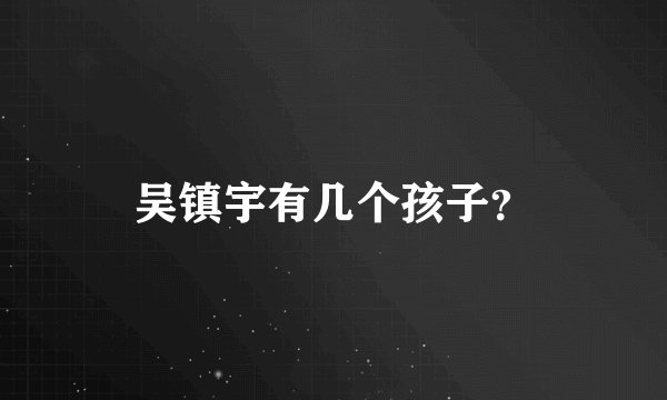 吴镇宇有几个孩子？