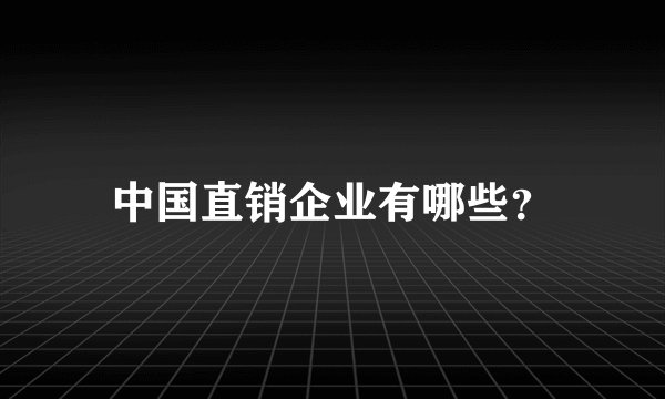 中国直销企业有哪些？