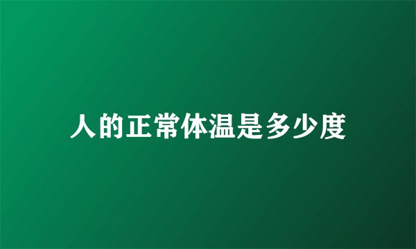 人的正常体温是多少度