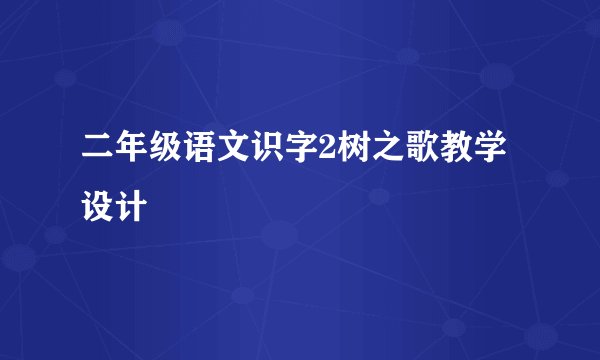 二年级语文识字2树之歌教学设计
