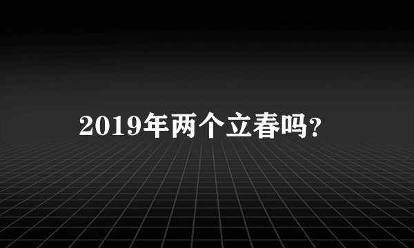2019年两个立春吗？