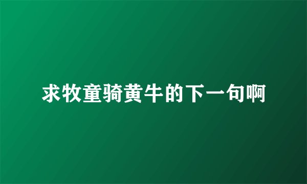 求牧童骑黄牛的下一句啊