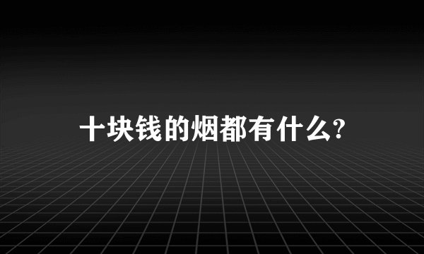 十块钱的烟都有什么?