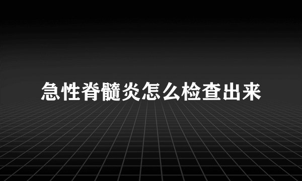 急性脊髓炎怎么检查出来