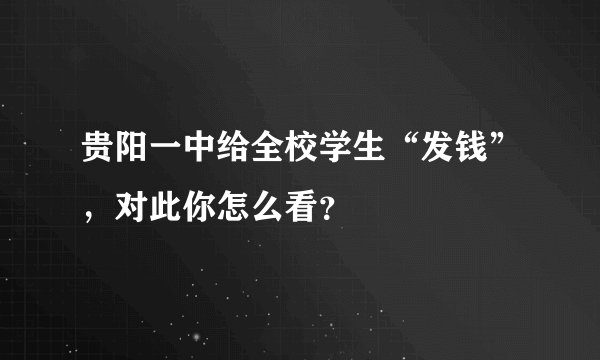 贵阳一中给全校学生“发钱”，对此你怎么看？