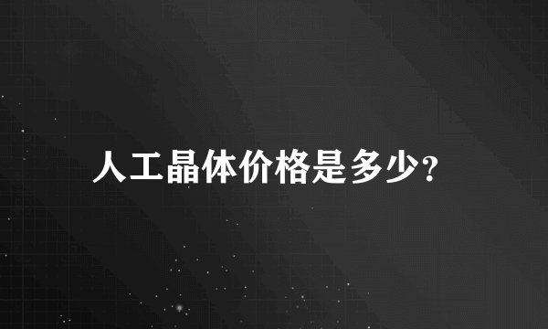 人工晶体价格是多少？