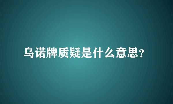 乌诺牌质疑是什么意思？