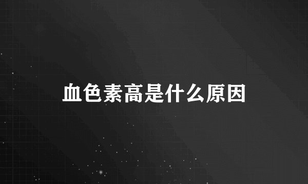 血色素高是什么原因