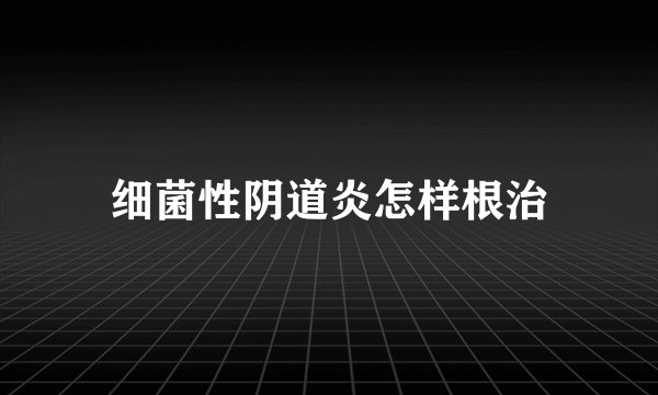 细菌性阴道炎怎样根治