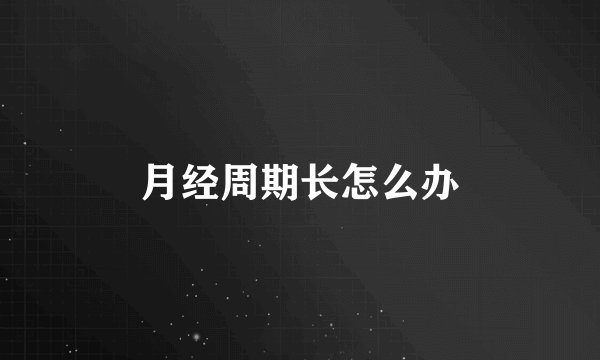 月经周期长怎么办