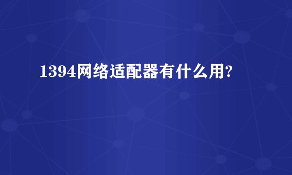 1394网络适配器有什么用?