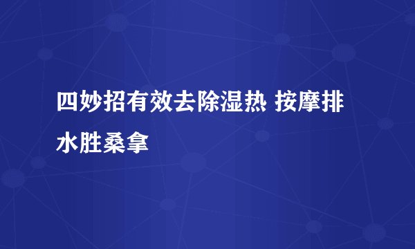 四妙招有效去除湿热 按摩排水胜桑拿