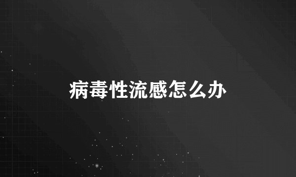 病毒性流感怎么办