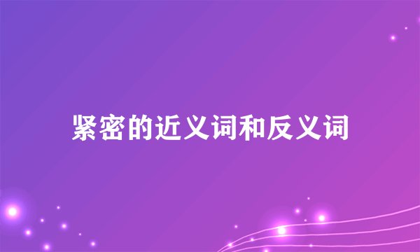 紧密的近义词和反义词