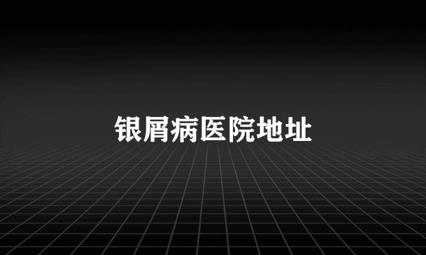 银屑病医院地址