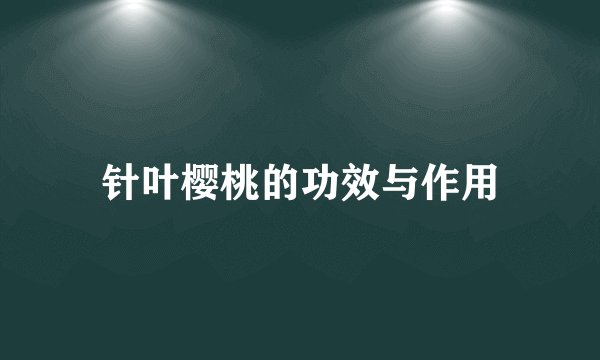 针叶樱桃的功效与作用