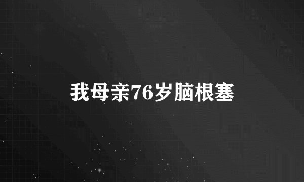 我母亲76岁脑根塞