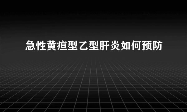 急性黄疸型乙型肝炎如何预防