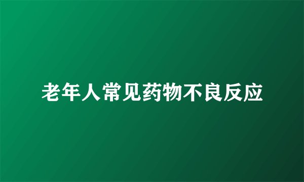 老年人常见药物不良反应