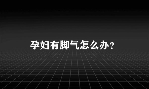 孕妇有脚气怎么办？