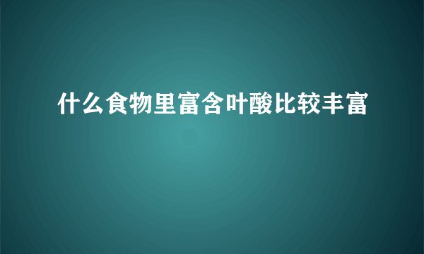 什么食物里富含叶酸比较丰富