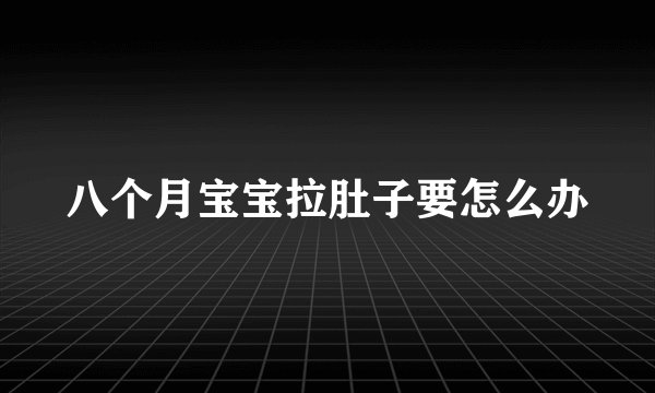 八个月宝宝拉肚子要怎么办