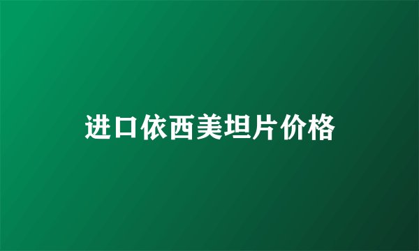 进口依西美坦片价格