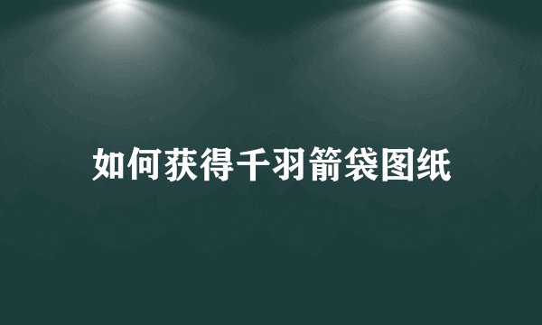 如何获得千羽箭袋图纸